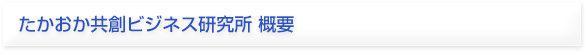 たかおか共創ビジネス研究所 　概要